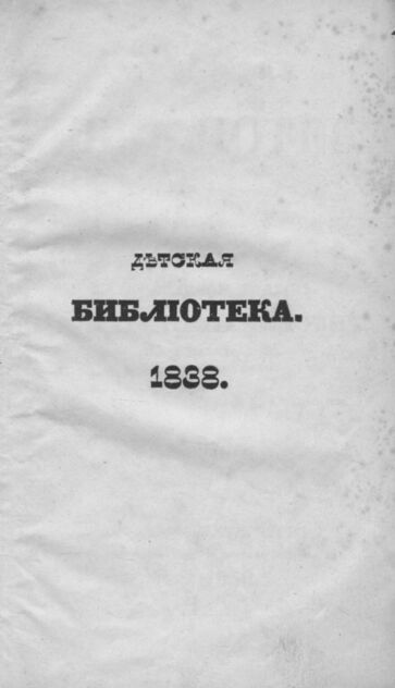 Детская библиотека, посвященная Ее Императорскому Высочеству государыне Великой княжне Марии Михайловне, издаваемая А. Башуцким и А. Очкиным. 1838. Часть I. № 1