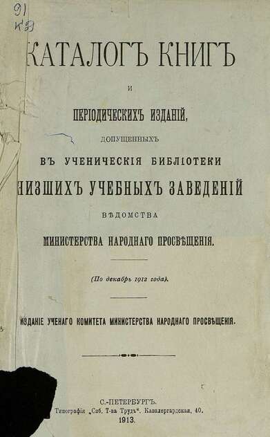 Каталог книг и периодических изданий, допущенных в ученические библиотеки низших учебных заведений ведомства министерства народного просвещения (по декабрь 1912 Г.): издание ученого комитета Министерства народного просвещения